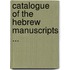 Catalogue of the Hebrew Manuscripts ...
