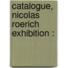 Catalogue, Nicolas Roerich Exhibition : door Onbekend
