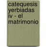 Catequesis Yerbiadas Iv - El Matrimonio by Mamerto Menapace