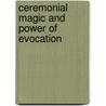 Ceremonial Magic And Power Of Evocation by Joseph C. Lisiewski
