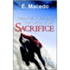 Change Your Life Through Your Sacrifice by E. Macedo