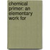 Chemical Primer: An Elementary Work For
