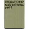 Chemistry of the Radio-Elements, Part 2 door Frederick Soddy