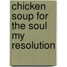 Chicken Soup for the Soul My Resolution by Mark Victor Hansen