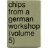 Chips From A German Workshop (Volume 5)