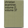 Christian Examiner, Volume 2; Volume 37 door Anonymous Anonymous