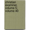 Christian Examiner, Volume 5; Volume 40 door . Anonymous