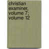 Christian Examiner, Volume 7; Volume 12 by . Anonymous