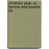 Christian Year; Or, Hymns And Poems For door Onbekend