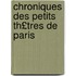 Chroniques Des Petits Th£tres de Paris