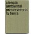 Ciencia Ambiental Preservemos La Tierra