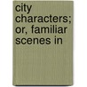 City Characters; Or, Familiar Scenes In door Van Daube
