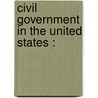 Civil Government In The United States : door John Fiske