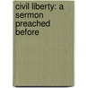 Civil Liberty: A Sermon Preached Before door Onbekend
