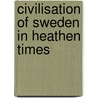 Civilisation of Sweden in Heathen Times door Oscar Montelius