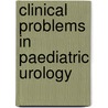 Clinical Problems in Paediatric Urology door Prasad Godbole