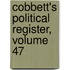Cobbett's Political Register, Volume 47