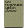 Code D'Organisation Judiciaire Allemand by L. Dubarle