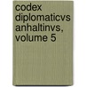 Codex Diplomaticvs Anhaltinvs, Volume 5 by Otto Heinemann