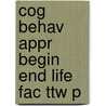 Cog Behav Appr Begin End Life Fac Ttw P by Jason M. Satterfield
