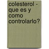 Colesterol - Que Es y Como Controlarlo? door Osvaldo J. Brusco