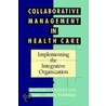 Collaborative Management in Health Care by Martin P. Charns
