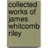 Collected Works Of James Whitcomb Riley