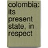 Colombia: Its Present State, In Respect