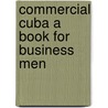 Commercial Cuba a Book for Business Men door Wi Iam J. Clark