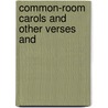 Common-Room Carols And Other Verses And door Montague Horatio Mostyn Turtle Pigott