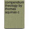 Compendium Theology By Thomas Aquinas C door Saint Thomas Aquinas