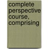 Complete Perspective Course, Comprising door J. Humphrey Spanton