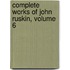 Complete Works of John Ruskin, Volume 6