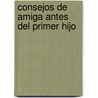 Consejos de Amiga Antes del Primer Hijo by Florence Servan-Schreiber