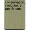 Conservation, Rvolution, Et Positivisme by Mile Littr