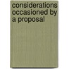 Considerations Occasioned By A Proposal door Onbekend