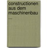 Constructionen Aus Dem Maschinenbau ... door Onbekend