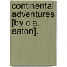Continental Adventures [By C.A. Eaton]. door Charlotte Anne [Eaton