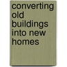 Converting Old Buildings Into New Homes door Nigel Begg