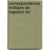 Correspondence Militaire de Napolon Ier by . Napoleon