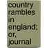 Country Rambles In England; Or, Journal