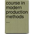 Course In Modern Production Methods ...