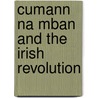 Cumann Na Mban and the Irish Revolution door Cal McCarthy