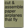 Cut & Assemble Paper Airplanes That Fly door Patricia Baker