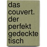 Das Couvert. Der perfekt gedeckte Tisch door Bernd Degen