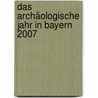 Das archäologische Jahr in Bayern 2007 door Onbekend