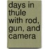 Days In Thule With Rod, Gun, And Camera