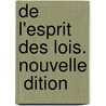 De L'Esprit Des Lois. Nouvelle  Dition door Baron Charles De Secondat Montesquieu