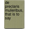 De Preclaris Mulieribus, That Is To Say door Professor Giovanni Boccaccio