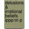 Delusions & Irrational Beliefs Ippp:m P door Lisa Bortolotti